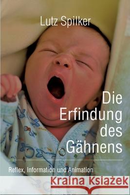 Die Erfindung des G?hnens: Reflex, Information und Animation Lutz Spilker 9783384280145 Tredition Gmbh - książka