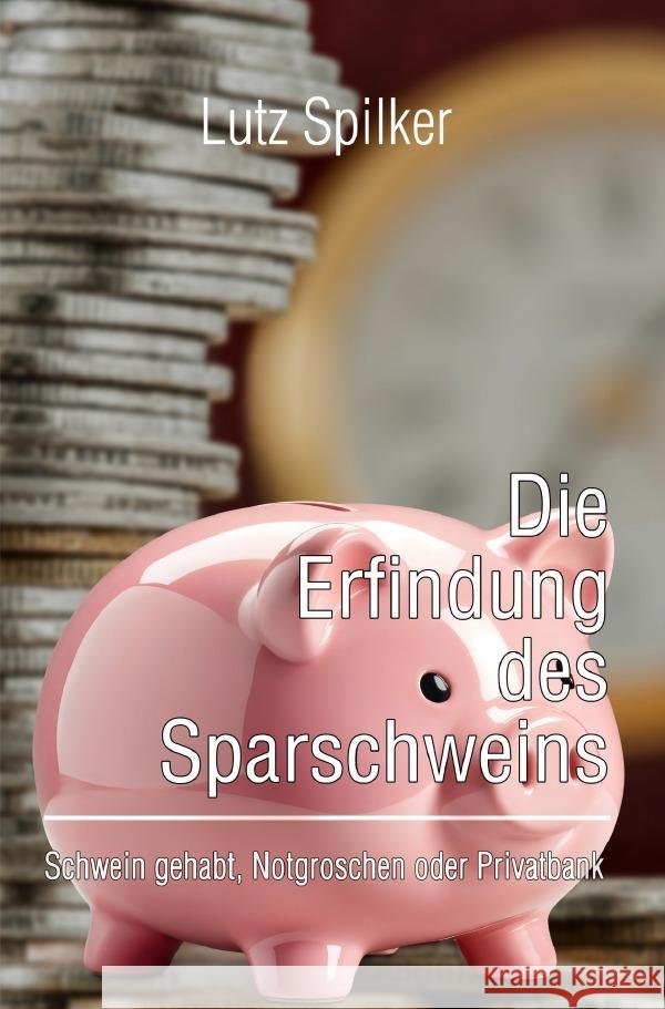 Die Erfindung des Sparschweins Spilker, Lutz 9783565264872 epubli - książka