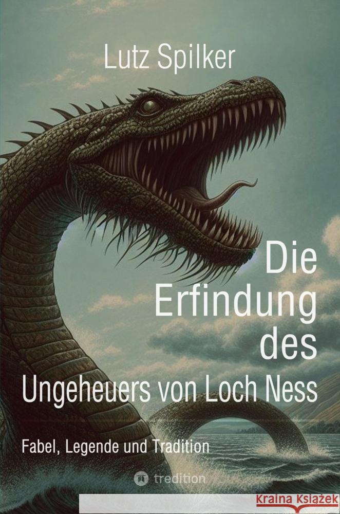 Die Erfindung des Ungeheuers von Loch Ness Spilker, Lutz 9783384232052 tredition - książka