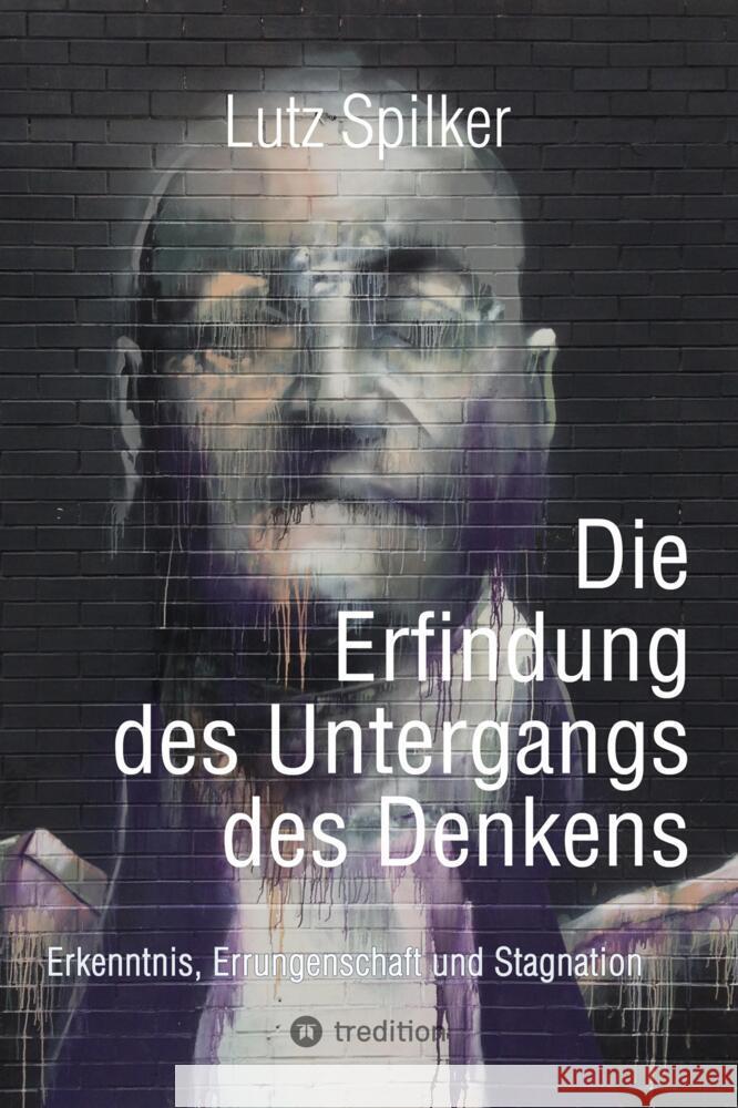 Die Erfindung des Untergangs des Denkens Spilker, Lutz 9783384471451 tredition - książka