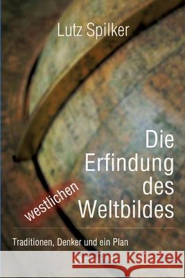 Die Erfindung des westlichen Weltbildes: Traditionen, Denker und ein Plan Lutz Spilker 9783384240064 Tredition Gmbh - książka