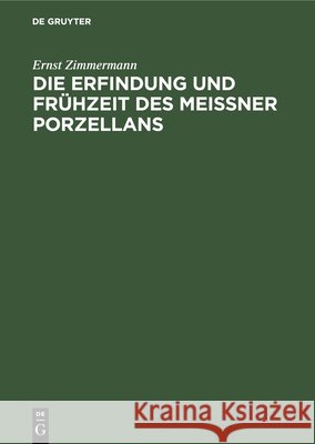 Die Erfindung Und Frühzeit Des Meissner Porzellans: Ein Beitrag Zur Geschichte Der Deutschen Keramik Zimmermann, Ernst 9783112419519 de Gruyter - książka