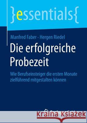 Die Erfolgreiche Probezeit: Wie Berufseinsteiger Die Ersten Monate Zielführend Mitgestalten Können Faber, Manfred 9783658071684 Springer Gabler - książka