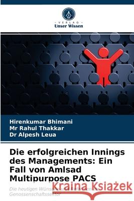 Die erfolgreichen Innings des Managements: Ein Fall von Amlsad Multipurpose PACS Hirenkumar Bhimani, MR Rahul Thakkar, Dr Alpesh Leua 9786203516050 Verlag Unser Wissen - książka