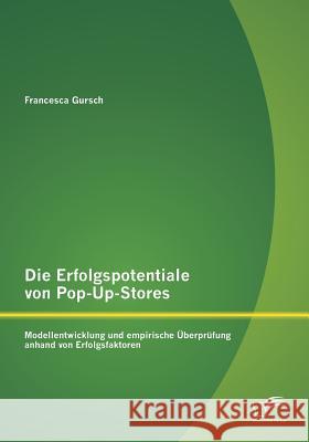 Die Erfolgspotentiale von Pop-Up-Stores: Modellentwicklung und empirische Überprüfung anhand von Erfolgsfaktoren Francesca Gursch   9783842872653 Diplomica Verlag Gmbh - książka