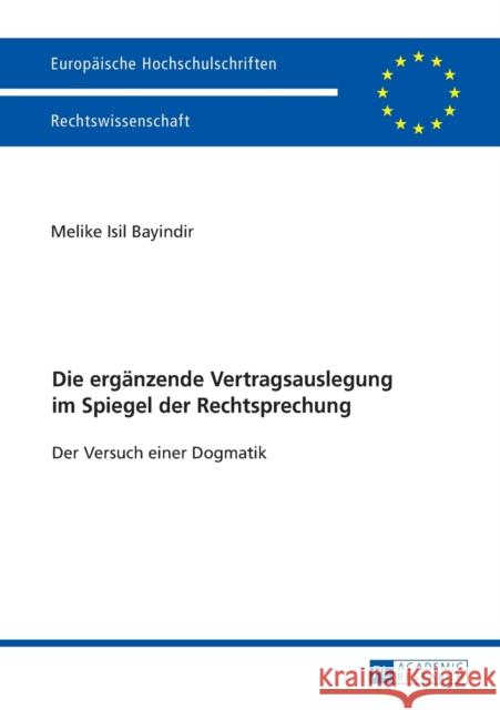 Die Ergaenzende Vertragsauslegung Im Spiegel Der Rechtsprechung: Der Versuch Einer Dogmatik Bayindir, Melike 9783631679180 Peter Lang Gmbh, Internationaler Verlag Der W - książka