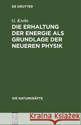 Die Erhaltung Der Energie ALS Grundlage Der Neueren Physik G Krebs 9783486724547 Walter de Gruyter - książka