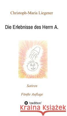 Die Erlebnisse des Herrn A.: Satiren (5. Auflage) Christoph-Maria Liegener 9783748239185 Tredition Gmbh - książka