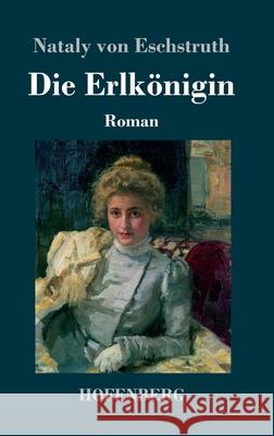 Die Erlkönigin: Roman Nataly Von Eschstruth 9783743735125 Hofenberg - książka