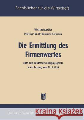 Die Ermittlung Des Firmenwertes: Nach Dem Bundesentschädigungsgesetz in Der Fassung Vom 29. 6. 56 Hartmann, Bernhard 9783663002543 Gabler Verlag - książka