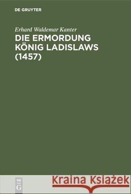 Die Ermordung König Ladislaws (1457) Erhard Waldemar Kanter 9783486735222 Walter de Gruyter - książka