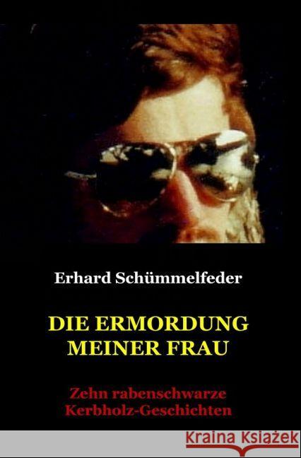 Die Ermordung meiner Frau : Zehn rabenschwarze Kerbholz-Geschichten Schümmelfeder, Erhard 9783745075533 epubli - książka