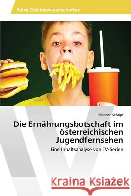 Die Ernährungsbotschaft im österreichischen Jugendfernsehen Schöpf, Marlene 9783639462920 AV Akademikerverlag - książka