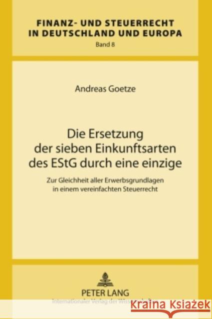 Die Ersetzung Der Sieben Einkunftsarten Des Estg Durch Eine Einzige: Zur Gleichheit Aller Erwerbsgrundlagen in Einem Vereinfachten Steuerrecht Kube, Hanno 9783631609118 Lang, Peter, Gmbh, Internationaler Verlag Der - książka
