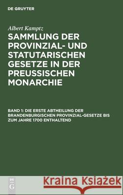 Die Erste Abtheilung Der Brandenburgischen Provinzial-Gesetze Bis Zum Jahre 1700 Enthaltend Kamptz, Albert 9783112449592 de Gruyter - książka