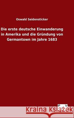 Die erste deutsche Einwanderung in Amerika und die Gründung von Germantown im Jahre 1683 Oswald Seidensticker 9783734004407 Salzwasser-Verlag Gmbh - książka