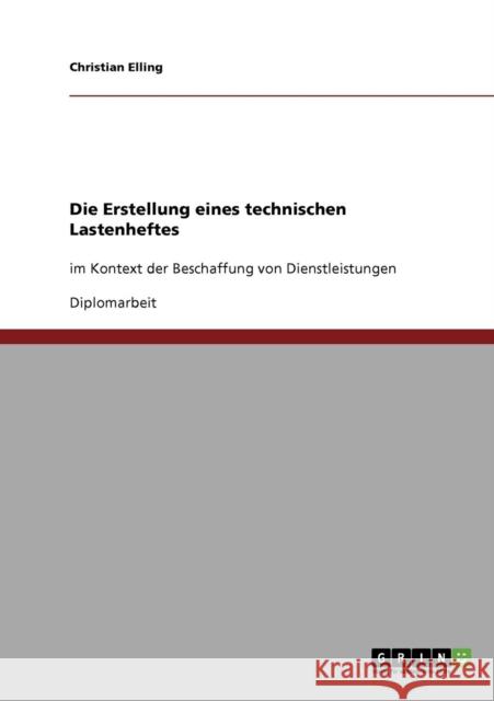 Die Erstellung eines technischen Lastenheftes: im Kontext der Beschaffung von Dienstleistungen Elling, Christian 9783638841627 Grin Verlag - książka