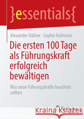 Die Ersten 100 Tage ALS Führungskraft Erfolgreich Bewältigen: Was Neue Führungskräfte Beachten Sollten Häfner, Alexander 9783658359768 Springer - książka