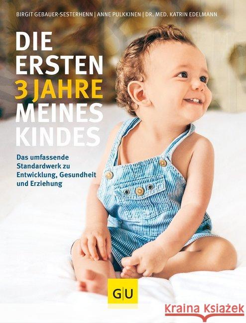 Die ersten 3 Jahre meines Kindes : Das umfassende Standardwerk zu Entwicklung, Gesundheit und Erziehung Gebauer-Sesterhenn, Birgit; Pulkkinen, Anne; Edelmann, Katrin 9783833853432 Gräfe & Unzer - książka