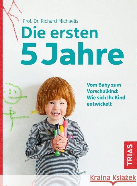 Die ersten fünf Jahre : Vom Baby zum Vorschulkind: Wie sich Ihr Kind entwickelt Michaelis, Richard 9783432104874 Trias - książka