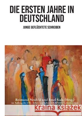 Die ersten Jahre in Deutschland: Junge Geflüchtete schreiben Neufeld, Reimund 9783754337325 Books on Demand - książka