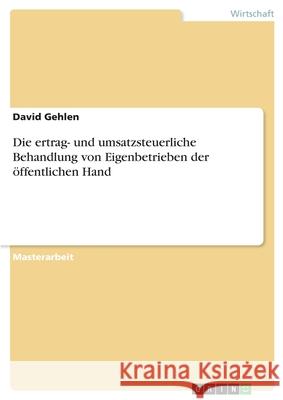 Die ertrag- und umsatzsteuerliche Behandlung von Eigenbetrieben der öffentlichen Hand David Gehlen 9783668635050 Grin Verlag - książka