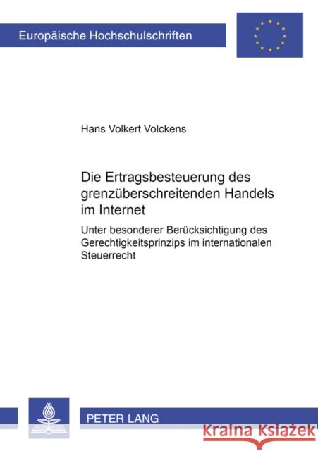 Die Ertragsbesteuerung Des Grenzueberschreitenden Handels Im Internet: Unter Besonderer Beruecksichtigung Des Gerechtigkeitsprinzips Im Internationale Volckens, Hans Volkert 9783631368695 Lang, Peter, Gmbh, Internationaler Verlag Der - książka