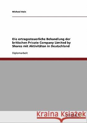 Die ertragssteuerliche Behandlung der britischen Private Company Limited by Shares mit Aktivitäten in Deutschland Hein, Michael 9783638697781 Grin Verlag - książka