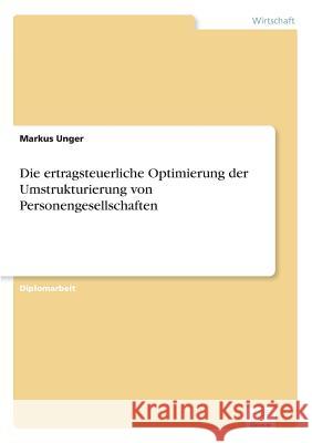 Die ertragsteuerliche Optimierung der Umstrukturierung von Personengesellschaften Markus Unger 9783836601047 Grin Verlag - książka