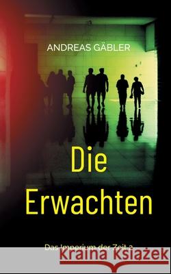 Die Erwachten: Das Imperium der Zeit 2 Andreas G?bler 9783695101986 Bod - Books on Demand - książka