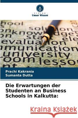 Die Erwartungen der Studenten an Business Schools in Kalkutta Prachi Kakrania Sumanta Dutta 9786205666975 Verlag Unser Wissen - książka