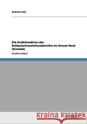 Die Erzähltradition des Reliquientranslationsberichts im Grauen Rock (Orendel) Andreas Taut 9783656036258 Grin Verlag - książka