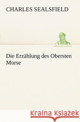 Die Erzählung des Obersten Morse Sealsfield, Charles 9783847235484 TREDITION CLASSICS - książka