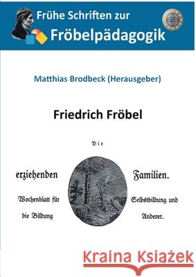 Die erziehenden Familien: Wochenblatt f?r die Selbstbildung und die Bildung Anderer Friedrich Fr?bel Matthias Brodbeck 9783759759665 Bod - Books on Demand - książka