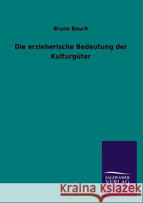 Die erzieherische Bedeutung der Kulturgüter Bauch, Bruno 9783846023907 Salzwasser-Verlag Gmbh - książka