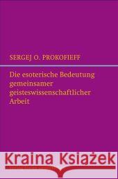 Die esoterische Bedeutung gemeinsamer geisteswissenschaftlicher Arbeit : Und die Zukunft der Anthroposophischen Gesellschaft Prokofieff, Sergej O.   9783772520907 Freies Geistesleben - książka