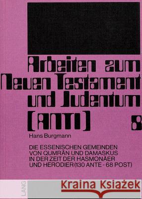 Die Essenischen Gemeinden Von Qumran Und Damaskus in Der Zeit Der Hasmonaeer Und Herodier (130 Ante - 68 Post) Burgmann, Hans 9783820499056 Peter Lang Gmbh, Internationaler Verlag Der W - książka