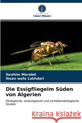 Die EssigfliegeIm Süden von Algerien Ibrahim Merabti, Ihsan Wafa Lakhdari 9786203399547 Verlag Unser Wissen - książka