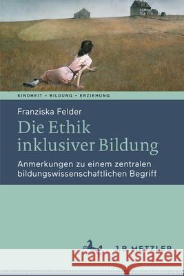 Die Ethik Inklusiver Bildung: Anmerkungen Zu Einem Zentralen Bildungswissenschaftlichen Begriff Franziska Felder 9783662638354 J.B. Metzler - książka