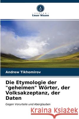Die Etymologie der geheimen Wörter, der Volksakzeptanz, der Daten Tikhomirov, Andrew 9786200869036 Verlag Unser Wissen - książka
