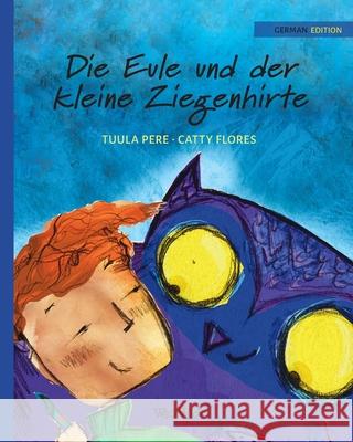 Die Eule und der Kleine Ziegenhirte: German Edition of The Owl and the Shepherd Boy Tuula Pere Catty Flores Stephanie Kersten 9789523575479 Wickwick Ltd - książka