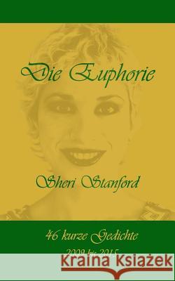 Die Euphorie: 46 kurze Gedichte, 2009 bis 2015 Stanford, Sheri 9781987608564 Createspace Independent Publishing Platform - książka