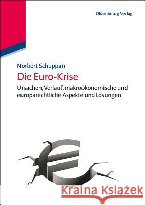 Die Euro-Krise: Ursachen, Verlauf, Makroökonomische Und Europarechtliche Aspekte Und Lösungen Schuppan, Norbert 9783486717914 Oldenbourg - książka