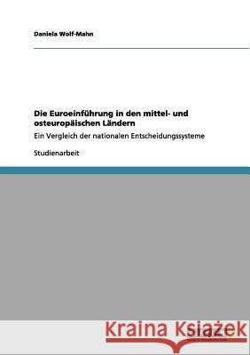 Die Euroeinführung in den mittel- und osteuropäischen Ländern: Ein Vergleich der nationalen Entscheidungssysteme Wolf-Mahn, Daniela 9783656078081 Grin Verlag - książka