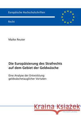 Die Europaeisierung Des Strafrechts Auf Dem Gebiet Der Geldwaesche: Eine Analyse Der Entwicklung Geldwaeschetauglicher Vortaten Maike Reuter 9783631919231 Peter Lang Gmbh, Internationaler Verlag Der W - książka