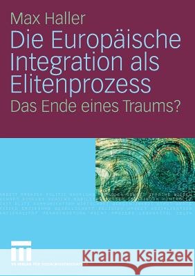 Die Europäische Integration ALS Elitenprozess: Das Ende Eines Traums? Haller, Max 9783531157788 VS Verlag - książka