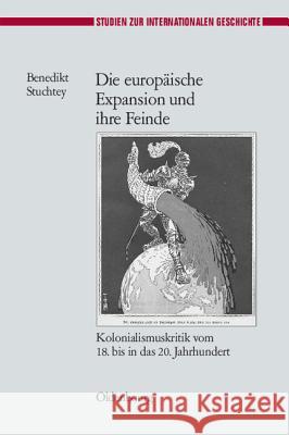 Die Europäische Expansion Und Ihre Feinde: Kolonialismuskritik Vom 18. Bis in Das 20. Jahrhundert Research Fellow Benedikt Stuchtey (German Historical Institute London) 9783486591675 Walter de Gruyter - książka