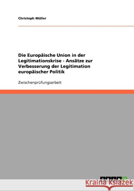 Die Europäische Union in der Legitimationskrise - Ansätze zur Verbesserung der Legitimation europäischer Politik Müller, Christoph 9783638674683 Grin Verlag - książka