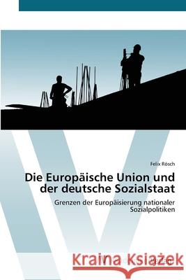 Die Europäische Union und der deutsche Sozialstaat Rösch, Felix 9783639436440 AV Akademikerverlag - książka