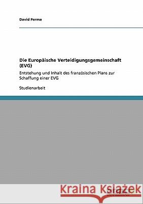 Die Europäische Verteidigungsgemeinschaft (EVG) : Entstehung und Inhalt des französischen Plans zur Schaffung einer EVG David Parma 9783640545810 Grin Verlag - książka